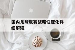 爱游戏最新官网-国内足球联赛战略性变化详细解读